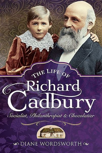 Cover for Diane Wordsworth · The Life of Richard Cadbury: Socialist, Philanthropist &amp; Chocolatier (Hardcover Book) (2020)