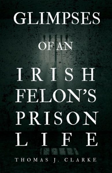Cover for Thomas J Clarke · Glimpses of an Irish Felon's Prison Life (Paperback Book) (2021)