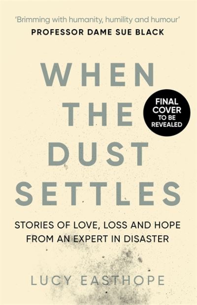 Cover for Lucy Easthope · When the Dust Settles: The gripping behind-the-scenes memoir from the UK's top disaster planner - A SUNDAY TIMES BESTSELLER (Paperback Book) (2022)
