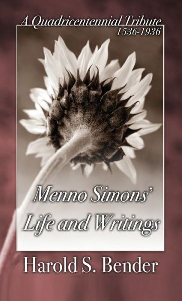 Menno Simons' Life and Writings - Harold S. Bender - Books - Wipf & Stock Publishers - 9781532666254 - June 13, 2003