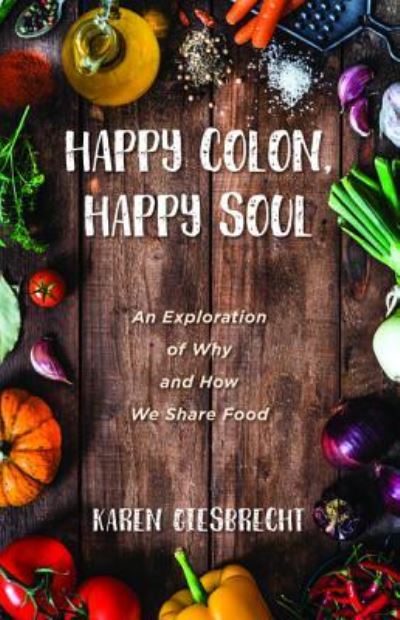 Cover for Karen Giesbrecht · Happy Colon, Happy Soul: An Exploration of Why and How We Share Food (Paperback Book) (2019)