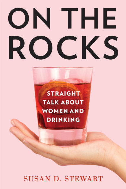 Cover for Susan D. Stewart · On the Rocks: Straight Talk about Women and Drinking (Hardcover Book) (2022)