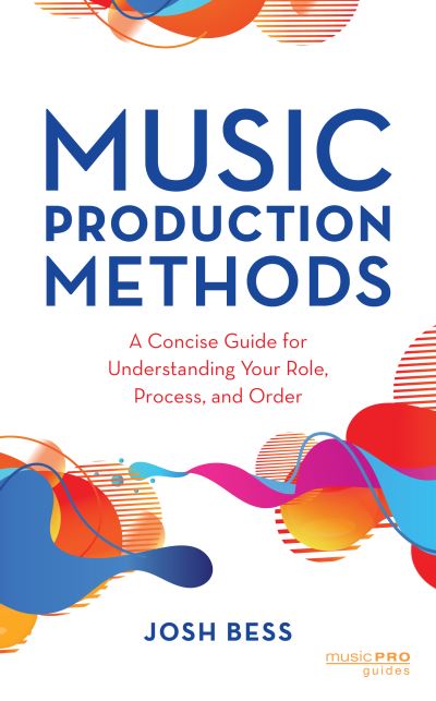 Cover for Josh Bess · Music Production Methods: A Concise Guide for Understanding Your Role, Process, and Order - Music Pro Guides (Hardcover Book) (2021)