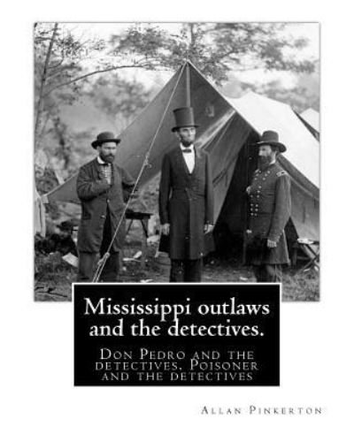 Mississippi outlaws and the detectives. By : Allan Pinkerton Don Pedro and the detectives. Poisoner and the detectives - Allan Pinkerton - Books - Createspace Independent Publishing Platf - 9781539034254 - September 23, 2016
