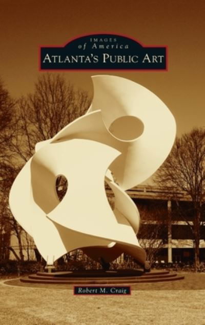 Cover for Robert M Craig · Atlanta's Public Art - Images of America (Hardcover Book) (2021)