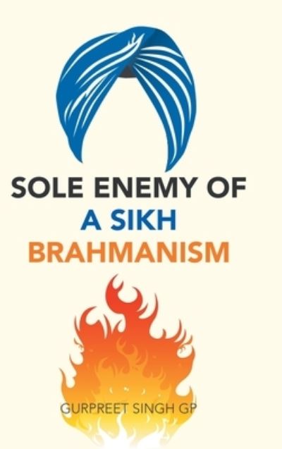 Cover for Gurpreet Singh Gp · Sole Enemy of a Sikh Brahmanism (Hardcover Book) (2019)