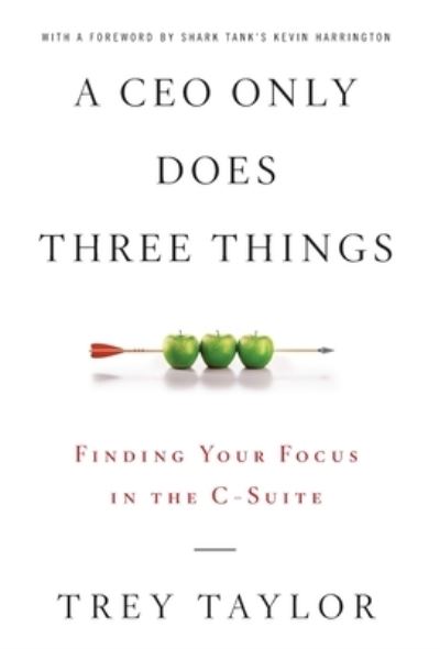 Cover for Trey Taylor · A CEO Only Does Three Things: Finding Your Focus in the C-Suite (Hardcover Book) (2020)