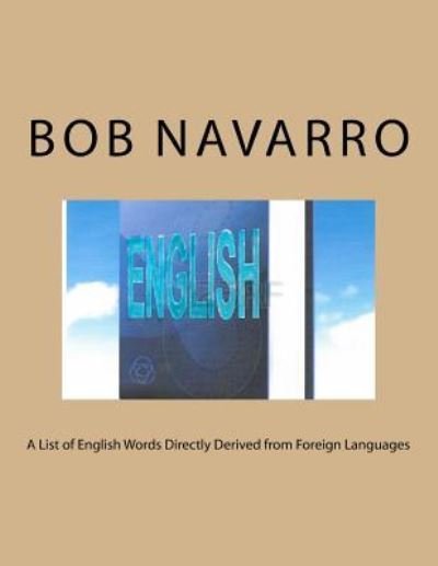 Cover for Bob Navarro · A List of English Words Directly Derived from Foreign Languages (Paperback Book) (2017)