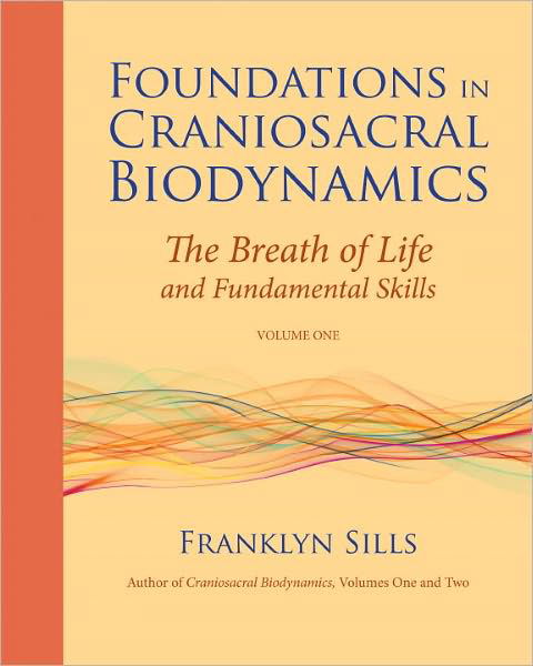 Cover for Franklyn Sills · Foundations in Craniosacral Biodynamics, Volume One: The Breath of Life and Fundamental Skills (Paperback Book) (2011)