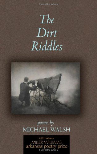 The Dirt Riddles: Poems by Michael Walsh - Michael Walsh - Books - University of Arkansas Press - 9781557289254 - March 1, 2010
