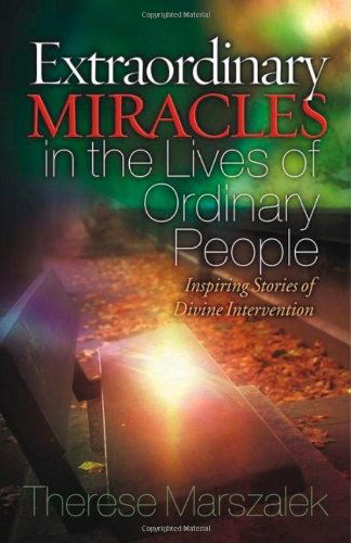 Extraordinary Miracles in the Lives of Ordinary People: Inspiring Stories of Divine Intervention - Therese Marszalek - Books - Harrison House - 9781577948254 - April 20, 2007