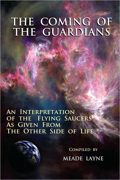 The Coming of the Guardians: An Interpretation of the Flying Saucers as Given from the Other Side of Life - Meade Layne - Books - Book Tree,US - 9781585095254 - April 15, 2009