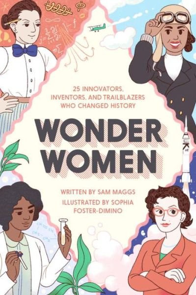 Wonder Women: 25 Innovators, Inventors, and Trailblazers Who Changed History - Sam Maggs - Kirjat - Quirk Books - 9781594749254 - tiistai 4. lokakuuta 2016