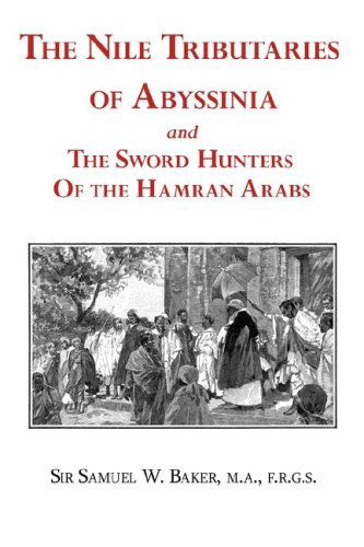 The Nile Tributaries of Abyssinia and the Sword Hunters of the Hamran Arabs - Samuel White Baker - Books - Arc Manor - 9781604501254 - March 7, 2008