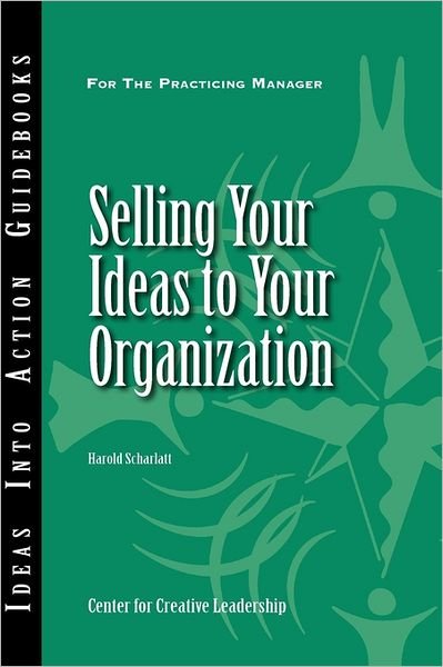 Cover for Harold Scharlatt · Selling Your Ideas to Your Organization - J-B CCL (Center for Creative Leadership) (Paperback Book) (2008)