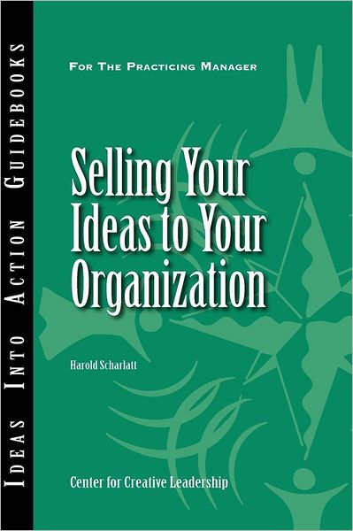 Cover for Harold Scharlatt · Selling Your Ideas to Your Organization - J-B CCL (Center for Creative Leadership) (Pocketbok) (2008)