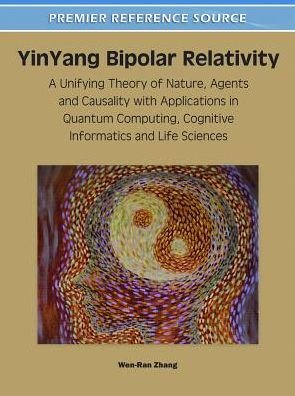 Cover for Wen-Ran Zhang · YinYang Bipolar Relativity: A Unifying Theory of Nature, Agents and Causality with Applications in Quantum Computing, Cogn (Hardcover Book) (2011)