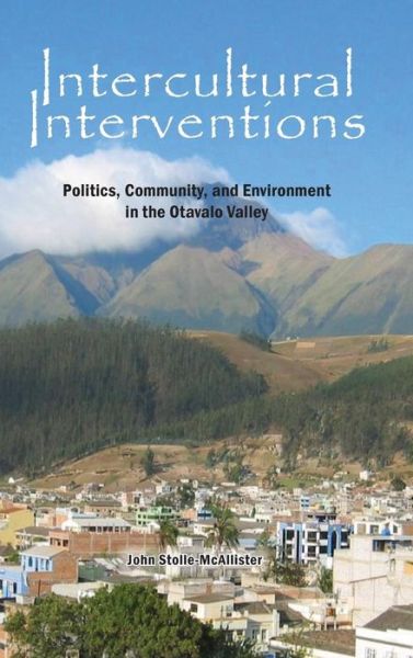 Cover for John Stolle-McAllister · Intercultural Interventions: Politics, Community, and Environment in the Otavalo Valley (Hardcover Book) (2019)