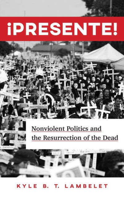 Cover for Kyle B.T. Lambelet · ¡Presente!: Nonviolent Politics and the Resurrection of the Dead (Hardcover bog) (2020)