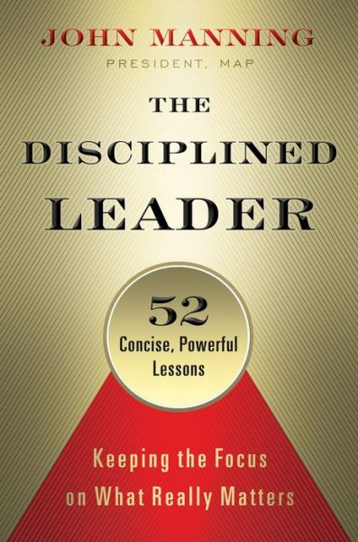 Cover for John Manning · The Disciplined Leader: Keeping the Focus on What Really Matters (Hardcover Book) (2015)