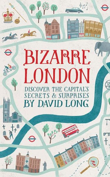 Cover for David Long · Bizarre London: Discover the Capital's Secrets &amp; Surprises (Hardcover Book) (2014)