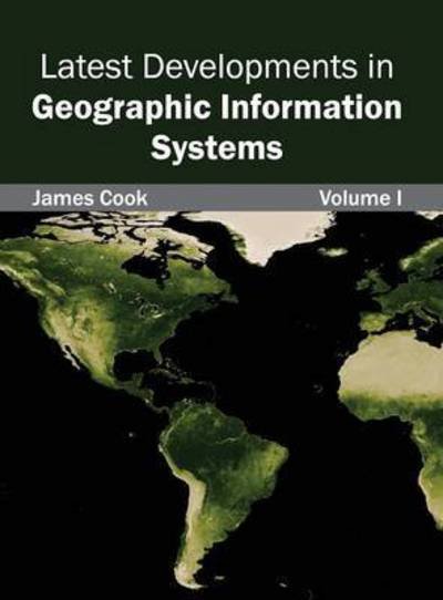 Cover for James Cook · Latest Developments in Geographic Information Systems: Volume I (Hardcover Book) (2015)