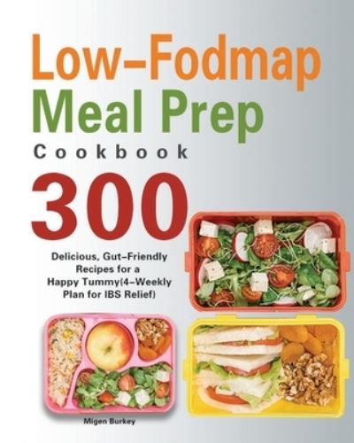 Cover for Migen Burkey · Low-Fodmap Meal Prep Cookbook: 300 Delicious, Gut-Friendly Recipes for a Happy Tummy (4-Weekly Plan for IBS Relief) (Paperback Book) (2021)