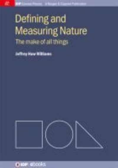Defining and Measuring Nature: The Make of All Things - IOP Concise Physics - Jeffrey Huw Williams - Books - Morgan & Claypool Publishers - 9781643278254 - March 1, 2014