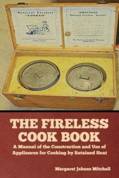 Cover for Margaret Johnes Mitchell · The Fireless Cook Book: A Manual of the Construction and Use of Appliances for Cooking by Retained Heat (Paperback Book) (2022)