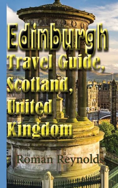 Edinburgh Travel Guide, Scotland, United Kingdom - Roman Reynolds - Livros - Independently Published - 9781670937254 - 3 de dezembro de 2019