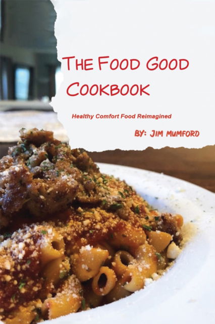 Cover for Jim Mumford · The Food Good Cookbook: Healthy Comfort Food Reimagined (Hardcover Book) (2023)