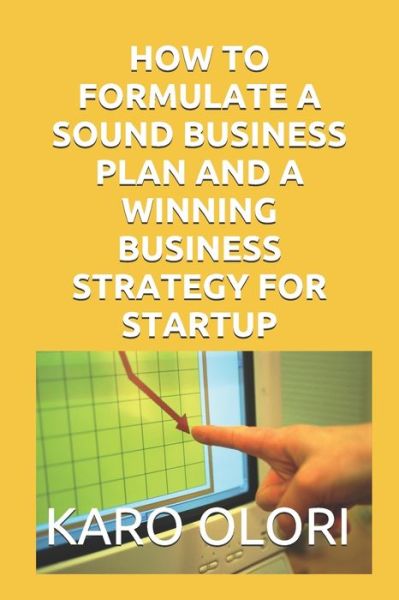 Cover for Karo Olori · How to Formulate a Sound Business Plan and a Winning Business Strategy for Startup (Paperback Book) (2019)