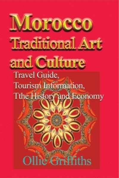 Morocco Traditional Art and Culture - Ollie Griffiths - Książki - Blurb - 9781714644254 - 26 czerwca 2024