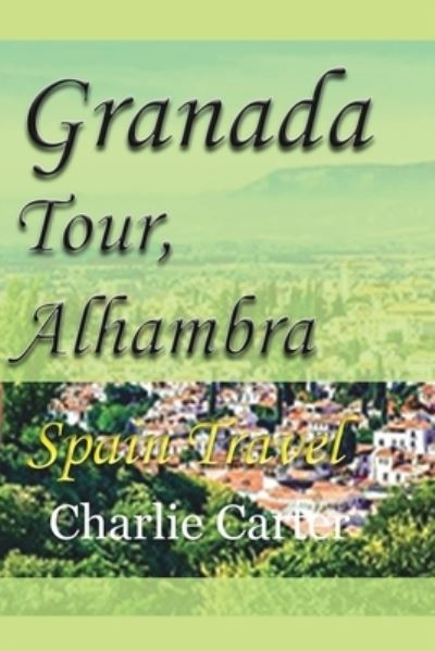 Granada Tour, Alhambra - Charlie Carter - Livres - Blurb - 9781715759254 - 28 août 2024