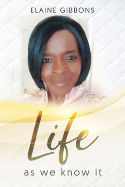 Life as we know it - Elaine Gibbons - Books - Sweetspire Literature Management LLC - 9781737427254 - April 4, 2022