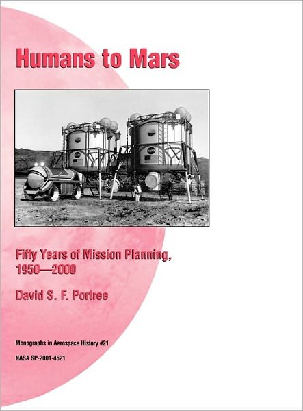 Cover for Nasa History Division · Humans to Mars: Fifty Years of Mission Planning, 1950-2000. Nasa Monograph in Aerospace History, No. 21, 2001 (Nasa Sp-2001-4521) (Innbunden bok) (2011)