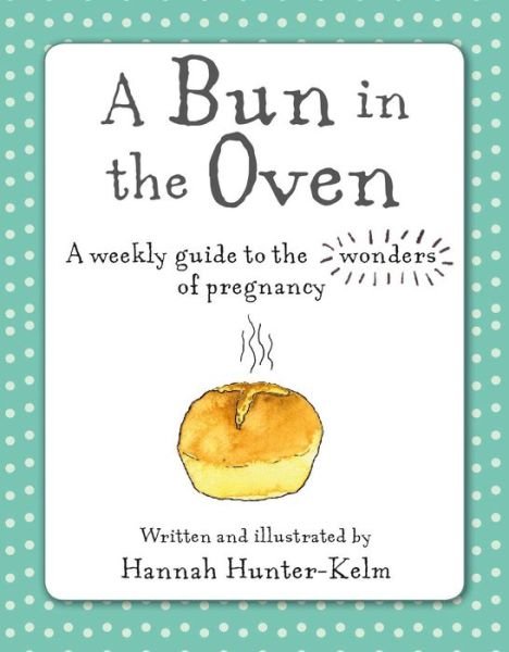Cover for Hannah Hunter-Kelm · A Bun in the Oven: A Weekly Guide to the Wonders of Pregnancy (Hardcover Book) (2020)
