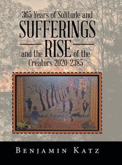 Cover for Benjamin Katz · 365 Years of Solitude and Sufferings and the Rise of the Creators 2020-2385 (Hardcover Book) (2019)