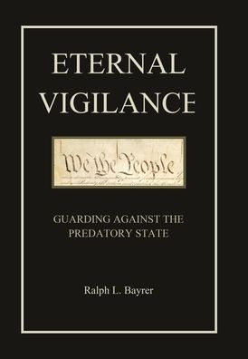 Cover for Ralph L Bayrer · Eternal Vigilance: Guarding Against the Predatory State (Hardcover Book) (2020)