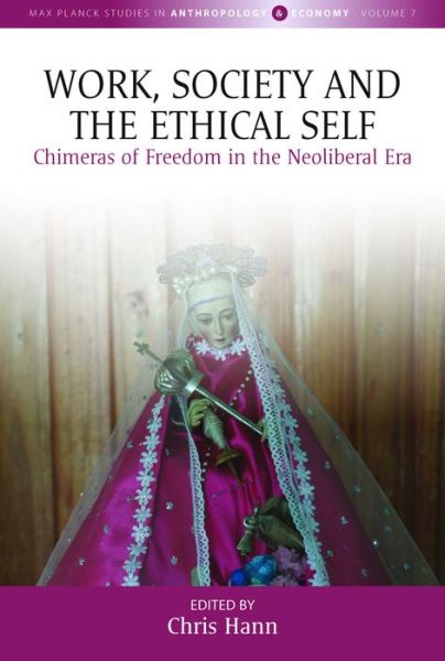 Cover for Work, Society, and the Ethical Self: Chimeras of Freedom in the Neoliberal Era - Max Planck Studies in Anthropology and Economy (Hardcover Book) (2021)