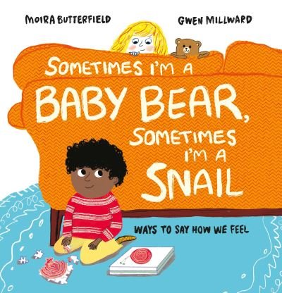 Cover for Moira Butterfield · Sometimes I'm a Baby Bear, Sometimes I'm a Snail: Ways to Say How We Feel (Hardcover bog) (2022)