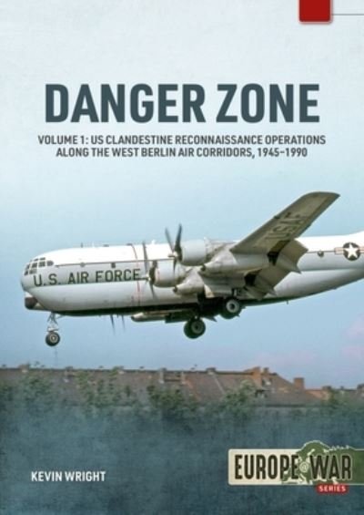 Danger Zone: Us Clandestine Reconnaissance Operations Along the West Berlin Air Corridors, 1945-1990 - Europe@war - Kevin Wright - Books - Helion & Company - 9781804510254 - April 11, 2023