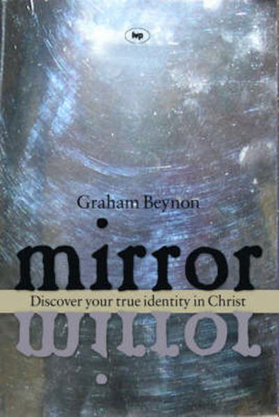 Cover for Beynon, Graham (Author) · Mirror, Mirror: Discover Your True Identity In Christ (Paperback Book) (2008)