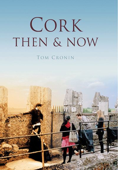 Cover for Tom Cronin · Cork Then &amp; Now - Then and Now (Hardcover Book) (2012)