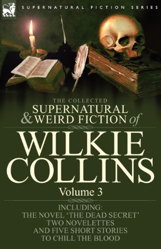 Cover for Au Wilkie Collins · The Collected Supernatural and Weird Fiction of Wilkie Collins: Volume 3-Contains one novel 'Dead Secret, ' two novelettes 'Mrs Zant and the Ghost' and 'The Nun's Story of Gabriel's Marriage' and five short stories to chill the blood (Pocketbok) (2009)
