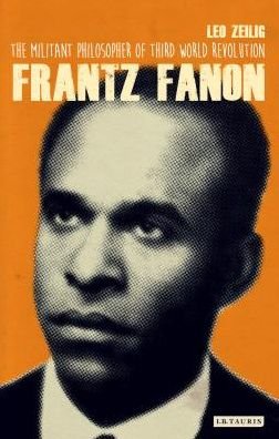 Cover for Zeilig, Leo (Institute of Commonwealth Studies, University of London) · Frantz Fanon: The Militant Philosopher of Third World Revolution (Paperback Book) (2015)