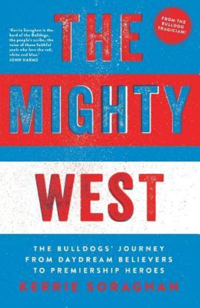 Cover for Kerrie Soraghan · The Mighty West : The Bulldogs' Journey from Daydream Believers to Premiership Heroes (Paperback Book) (2017)