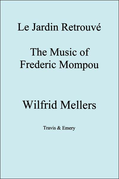 Cover for Wilfrid Mellers · Le Jardin Retrouve, The Music of Frederick Mompou 1893-1987 (Pocketbok) (2007)