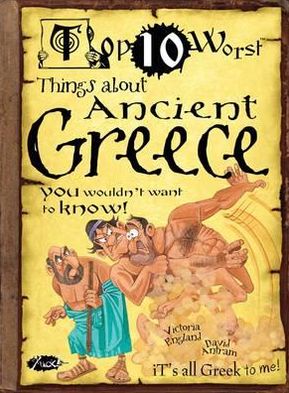 Things About Ancient Greece: You Wouldn't Want To Know! - Top 10 Worst - Victoria England - Books - Salariya Book Company Ltd - 9781908177254 - July 1, 2012