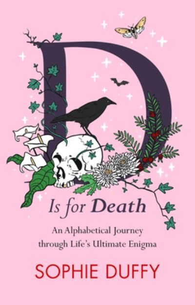 D is for Death: Mortality Explored: Stories, Insights and Reflections - Sophie Duffy - Kirjat - Legend Press Ltd - 9781915643254 - maanantai 8. heinäkuuta 2024